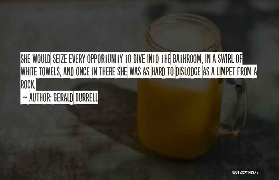 Gerald Durrell Quotes: She Would Seize Every Opportunity To Dive Into The Bathroom, In A Swirl Of White Towels, And Once In There