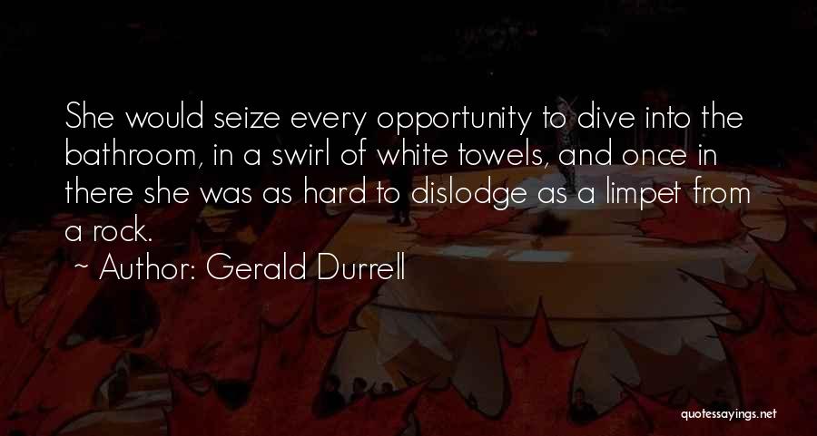 Gerald Durrell Quotes: She Would Seize Every Opportunity To Dive Into The Bathroom, In A Swirl Of White Towels, And Once In There