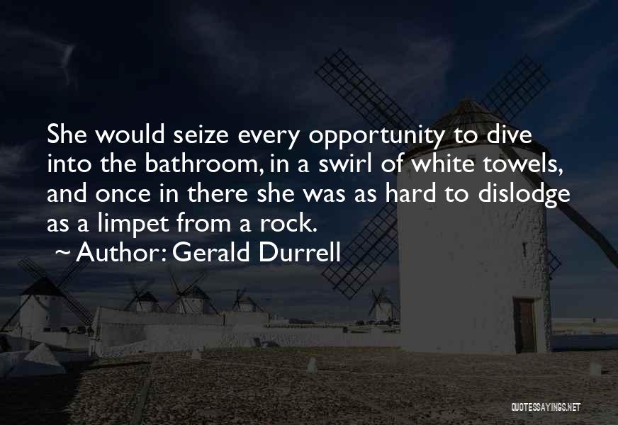 Gerald Durrell Quotes: She Would Seize Every Opportunity To Dive Into The Bathroom, In A Swirl Of White Towels, And Once In There
