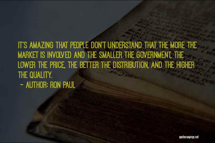 Ron Paul Quotes: It's Amazing That People Don't Understand That The More The Market Is Involved And The Smaller The Government, The Lower