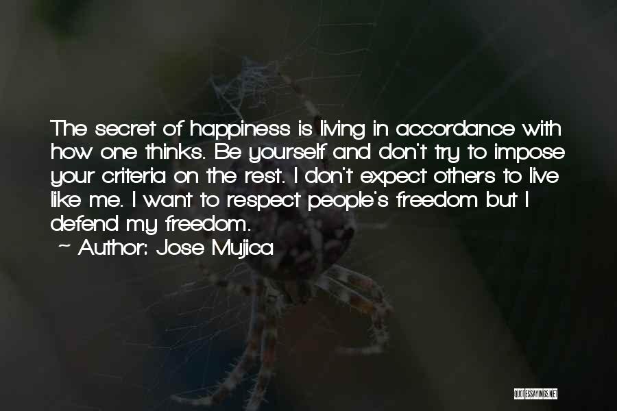 Jose Mujica Quotes: The Secret Of Happiness Is Living In Accordance With How One Thinks. Be Yourself And Don't Try To Impose Your