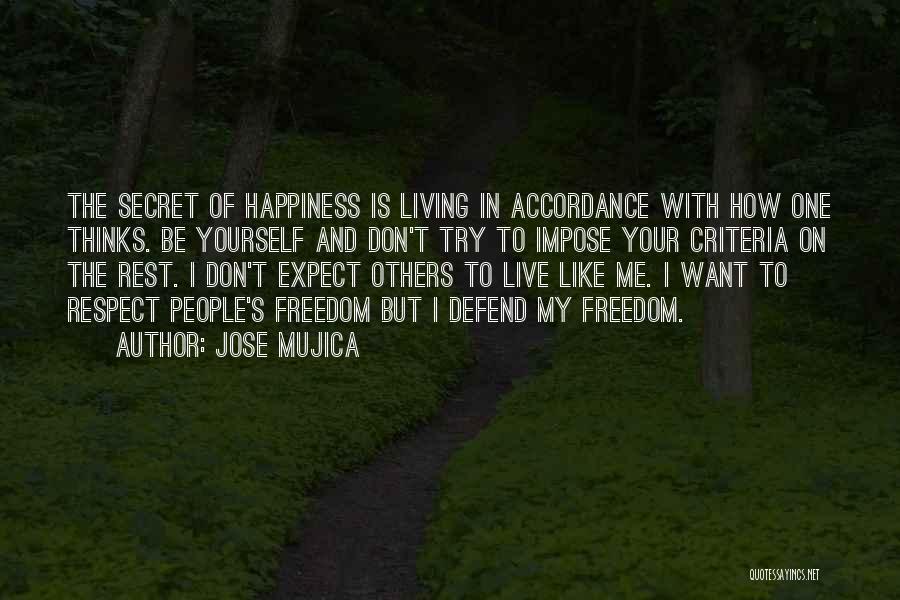 Jose Mujica Quotes: The Secret Of Happiness Is Living In Accordance With How One Thinks. Be Yourself And Don't Try To Impose Your