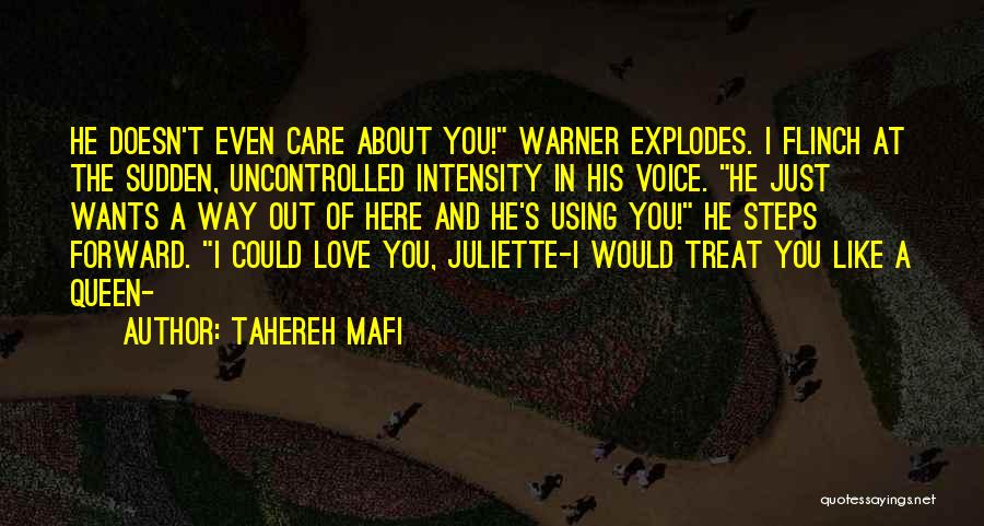 Tahereh Mafi Quotes: He Doesn't Even Care About You! Warner Explodes. I Flinch At The Sudden, Uncontrolled Intensity In His Voice. He Just