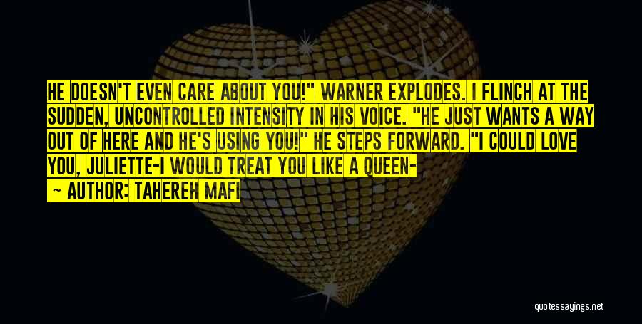 Tahereh Mafi Quotes: He Doesn't Even Care About You! Warner Explodes. I Flinch At The Sudden, Uncontrolled Intensity In His Voice. He Just