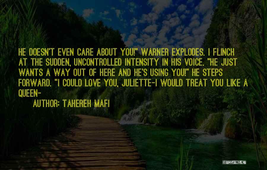 Tahereh Mafi Quotes: He Doesn't Even Care About You! Warner Explodes. I Flinch At The Sudden, Uncontrolled Intensity In His Voice. He Just