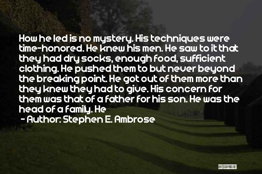 Stephen E. Ambrose Quotes: How He Led Is No Mystery. His Techniques Were Time-honored. He Knew His Men. He Saw To It That They