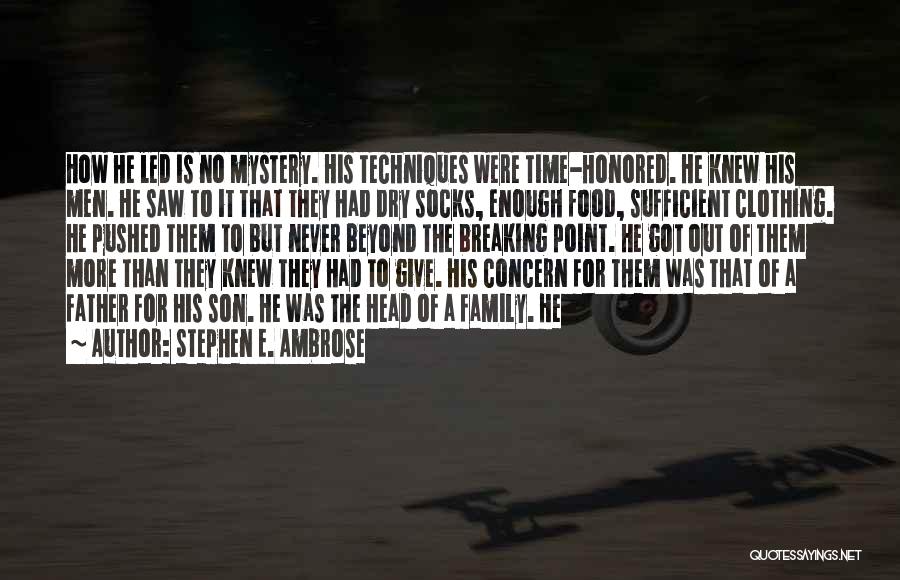 Stephen E. Ambrose Quotes: How He Led Is No Mystery. His Techniques Were Time-honored. He Knew His Men. He Saw To It That They