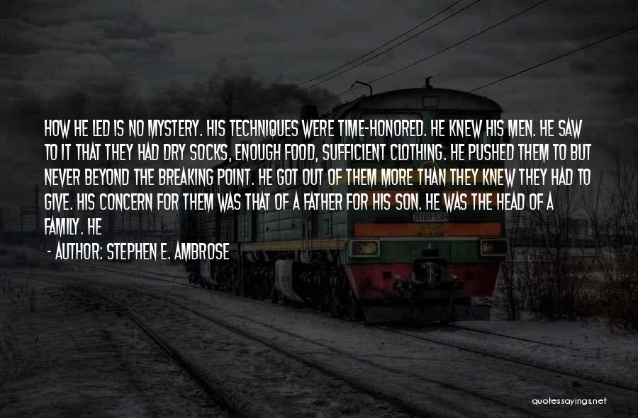 Stephen E. Ambrose Quotes: How He Led Is No Mystery. His Techniques Were Time-honored. He Knew His Men. He Saw To It That They