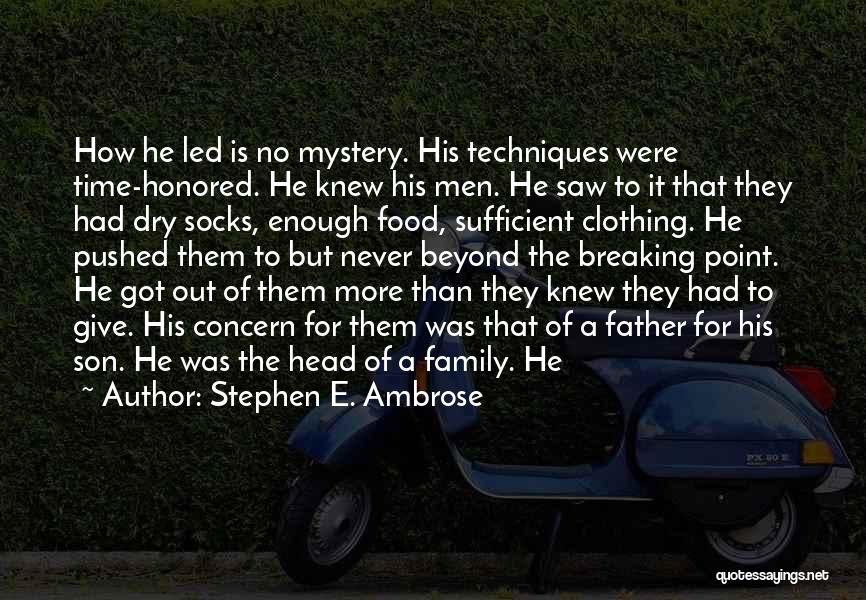 Stephen E. Ambrose Quotes: How He Led Is No Mystery. His Techniques Were Time-honored. He Knew His Men. He Saw To It That They