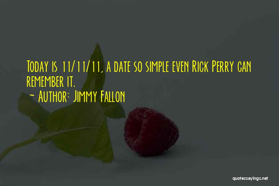 Jimmy Fallon Quotes: Today Is 11/11/11, A Date So Simple Even Rick Perry Can Remember It.