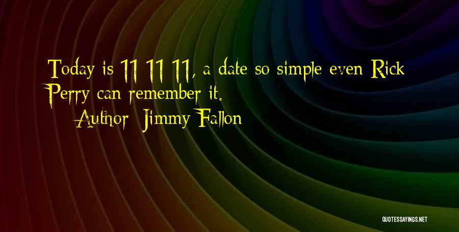 Jimmy Fallon Quotes: Today Is 11/11/11, A Date So Simple Even Rick Perry Can Remember It.