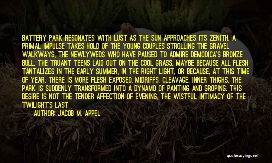 Jacob M. Appel Quotes: Battery Park Resonates With Lust As The Sun Approaches Its Zenith. A Primal Impulse Takes Hold Of The Young Couples
