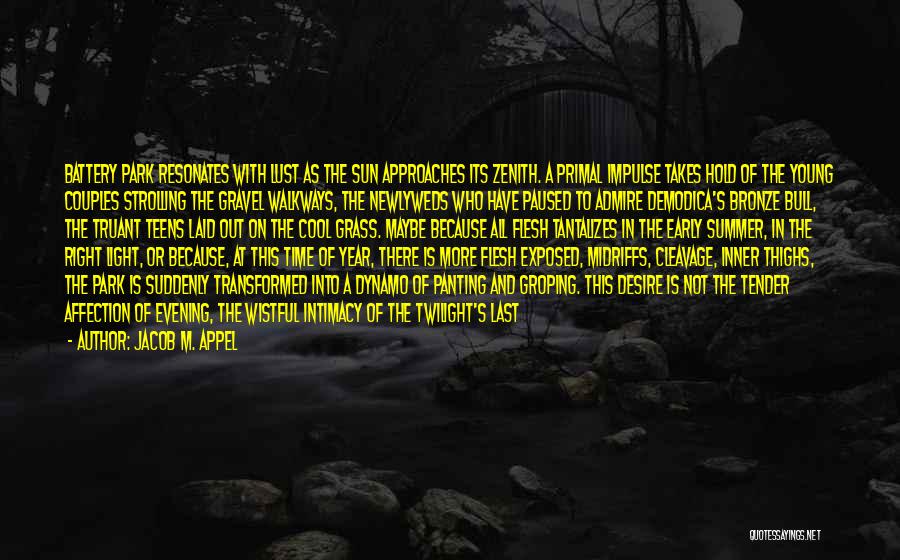 Jacob M. Appel Quotes: Battery Park Resonates With Lust As The Sun Approaches Its Zenith. A Primal Impulse Takes Hold Of The Young Couples