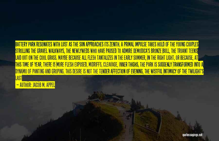 Jacob M. Appel Quotes: Battery Park Resonates With Lust As The Sun Approaches Its Zenith. A Primal Impulse Takes Hold Of The Young Couples