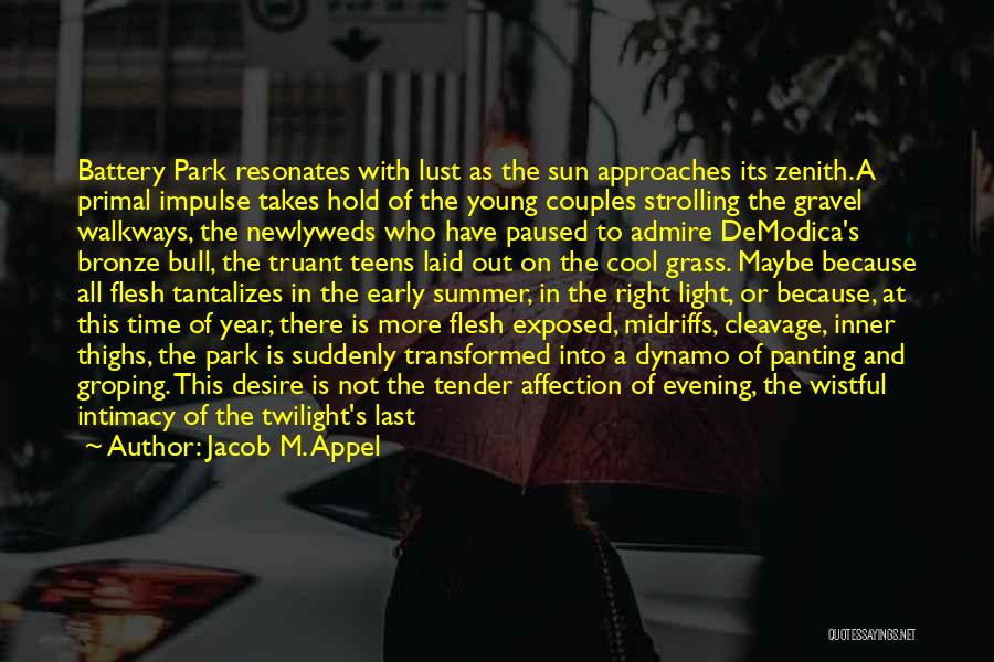 Jacob M. Appel Quotes: Battery Park Resonates With Lust As The Sun Approaches Its Zenith. A Primal Impulse Takes Hold Of The Young Couples