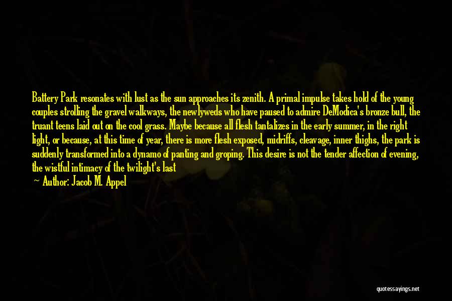 Jacob M. Appel Quotes: Battery Park Resonates With Lust As The Sun Approaches Its Zenith. A Primal Impulse Takes Hold Of The Young Couples
