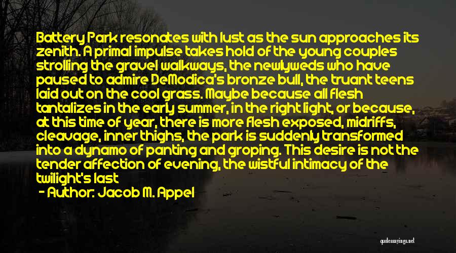 Jacob M. Appel Quotes: Battery Park Resonates With Lust As The Sun Approaches Its Zenith. A Primal Impulse Takes Hold Of The Young Couples