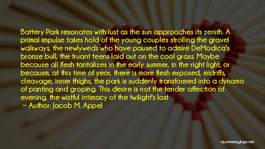 Jacob M. Appel Quotes: Battery Park Resonates With Lust As The Sun Approaches Its Zenith. A Primal Impulse Takes Hold Of The Young Couples