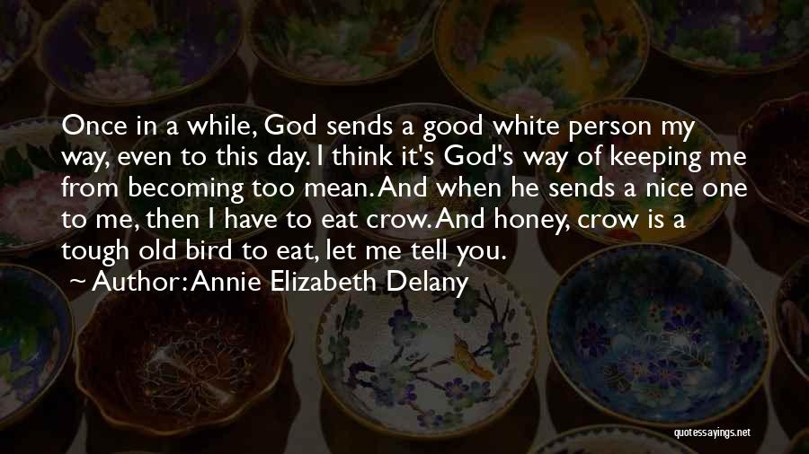 Annie Elizabeth Delany Quotes: Once In A While, God Sends A Good White Person My Way, Even To This Day. I Think It's God's