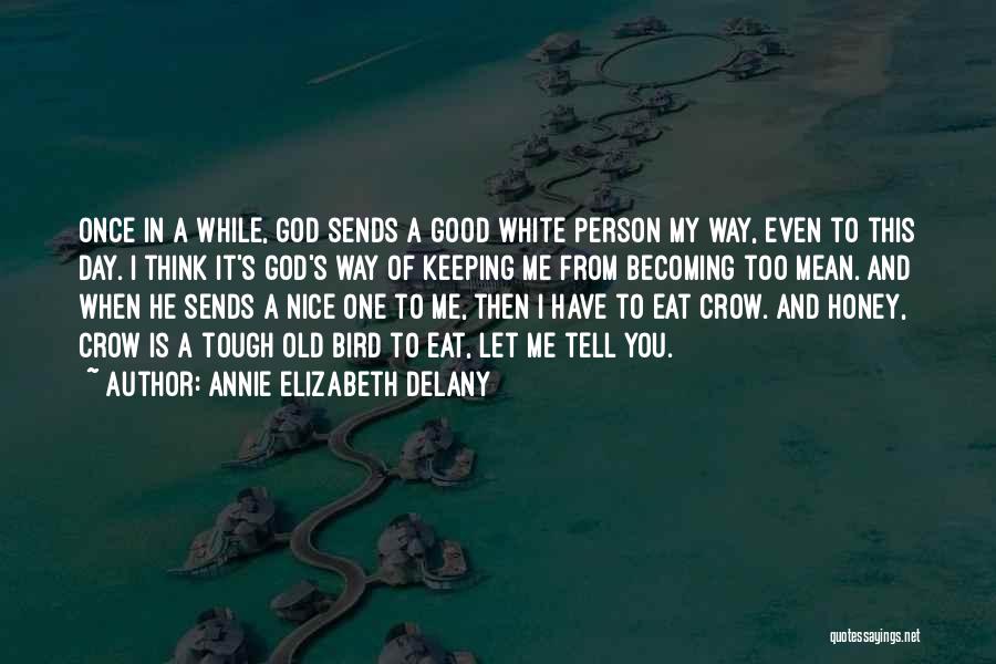 Annie Elizabeth Delany Quotes: Once In A While, God Sends A Good White Person My Way, Even To This Day. I Think It's God's