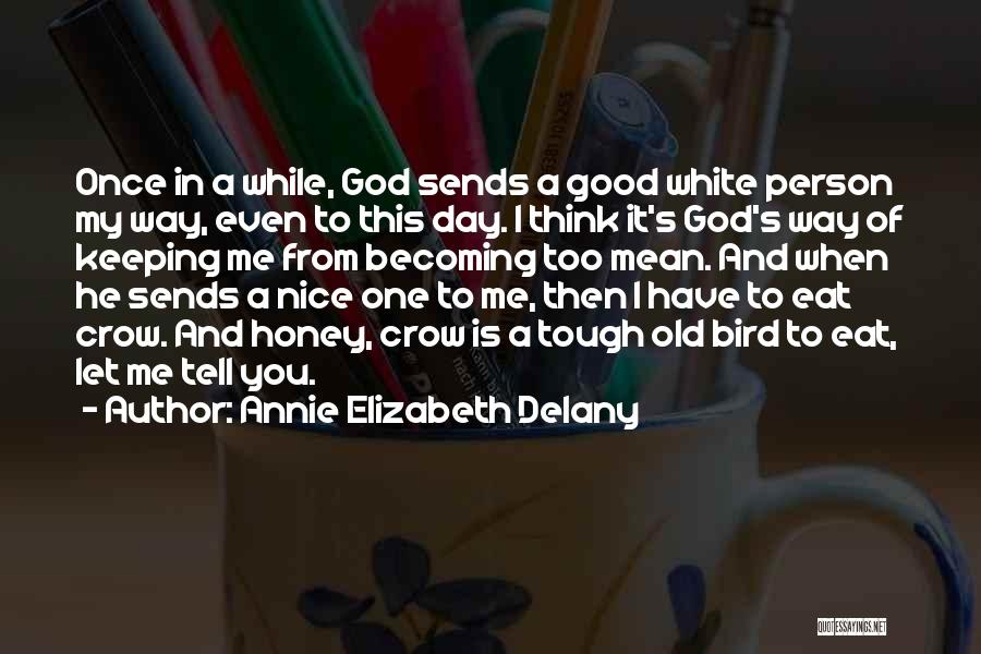 Annie Elizabeth Delany Quotes: Once In A While, God Sends A Good White Person My Way, Even To This Day. I Think It's God's