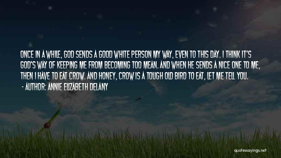 Annie Elizabeth Delany Quotes: Once In A While, God Sends A Good White Person My Way, Even To This Day. I Think It's God's