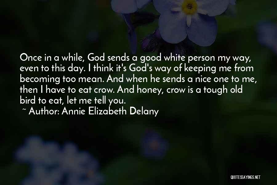 Annie Elizabeth Delany Quotes: Once In A While, God Sends A Good White Person My Way, Even To This Day. I Think It's God's