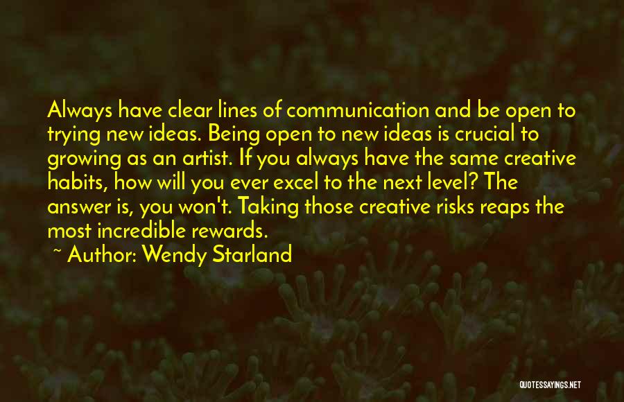 Wendy Starland Quotes: Always Have Clear Lines Of Communication And Be Open To Trying New Ideas. Being Open To New Ideas Is Crucial