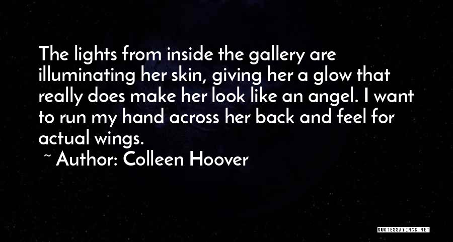 Colleen Hoover Quotes: The Lights From Inside The Gallery Are Illuminating Her Skin, Giving Her A Glow That Really Does Make Her Look