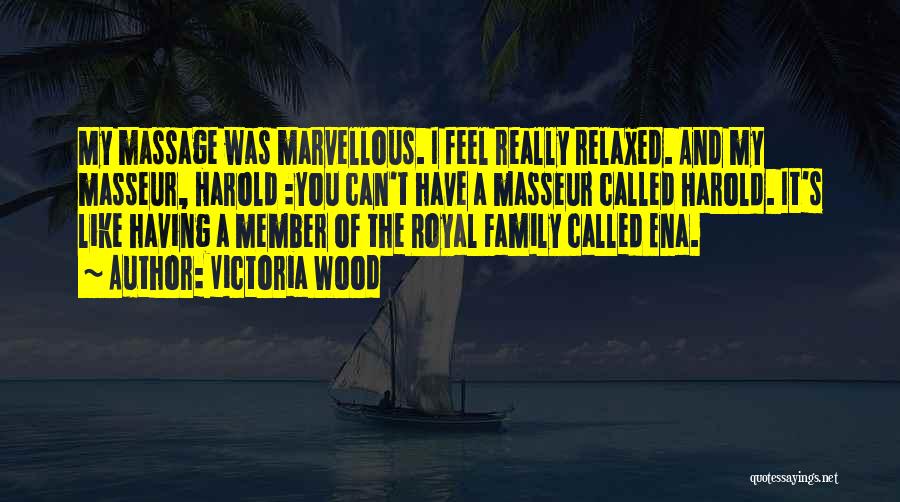 Victoria Wood Quotes: My Massage Was Marvellous. I Feel Really Relaxed. And My Masseur, Harold :you Can't Have A Masseur Called Harold. It's