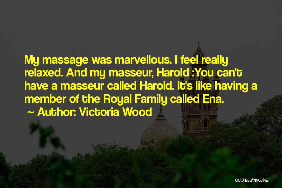 Victoria Wood Quotes: My Massage Was Marvellous. I Feel Really Relaxed. And My Masseur, Harold :you Can't Have A Masseur Called Harold. It's