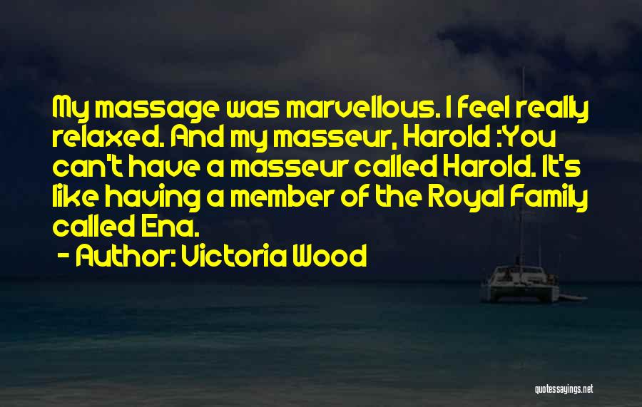 Victoria Wood Quotes: My Massage Was Marvellous. I Feel Really Relaxed. And My Masseur, Harold :you Can't Have A Masseur Called Harold. It's