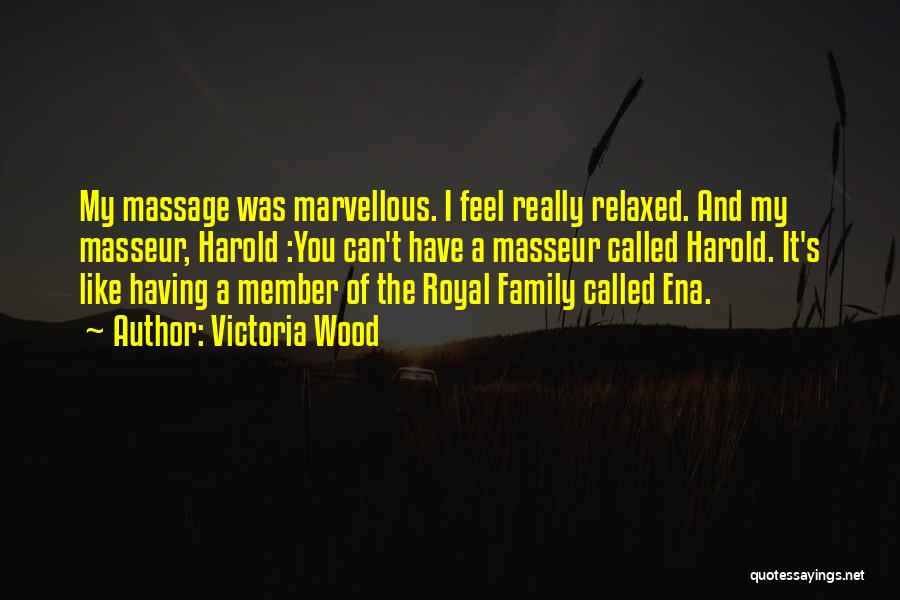 Victoria Wood Quotes: My Massage Was Marvellous. I Feel Really Relaxed. And My Masseur, Harold :you Can't Have A Masseur Called Harold. It's