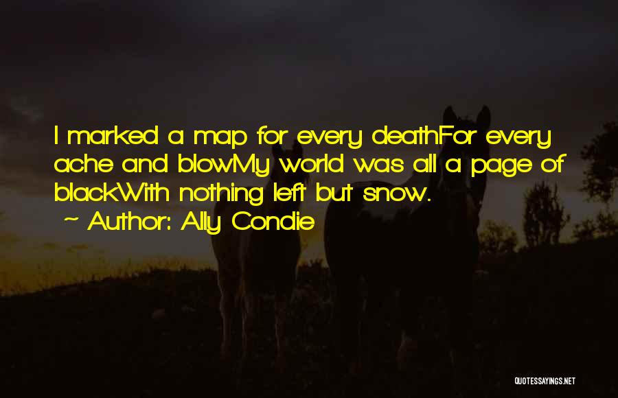 Ally Condie Quotes: I Marked A Map For Every Deathfor Every Ache And Blowmy World Was All A Page Of Blackwith Nothing Left