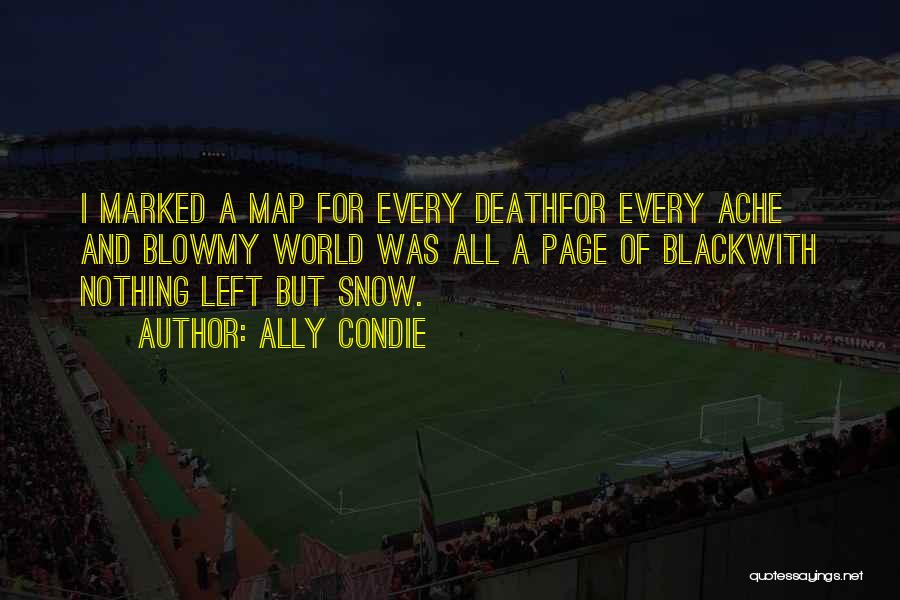 Ally Condie Quotes: I Marked A Map For Every Deathfor Every Ache And Blowmy World Was All A Page Of Blackwith Nothing Left