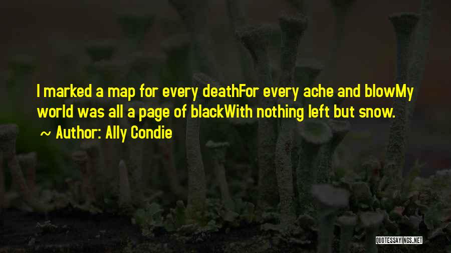 Ally Condie Quotes: I Marked A Map For Every Deathfor Every Ache And Blowmy World Was All A Page Of Blackwith Nothing Left