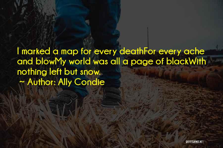 Ally Condie Quotes: I Marked A Map For Every Deathfor Every Ache And Blowmy World Was All A Page Of Blackwith Nothing Left