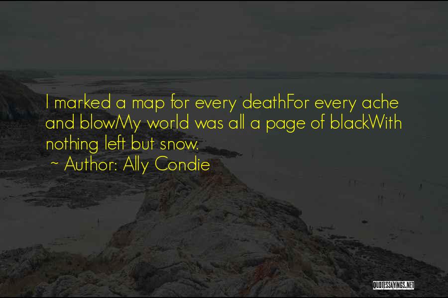 Ally Condie Quotes: I Marked A Map For Every Deathfor Every Ache And Blowmy World Was All A Page Of Blackwith Nothing Left