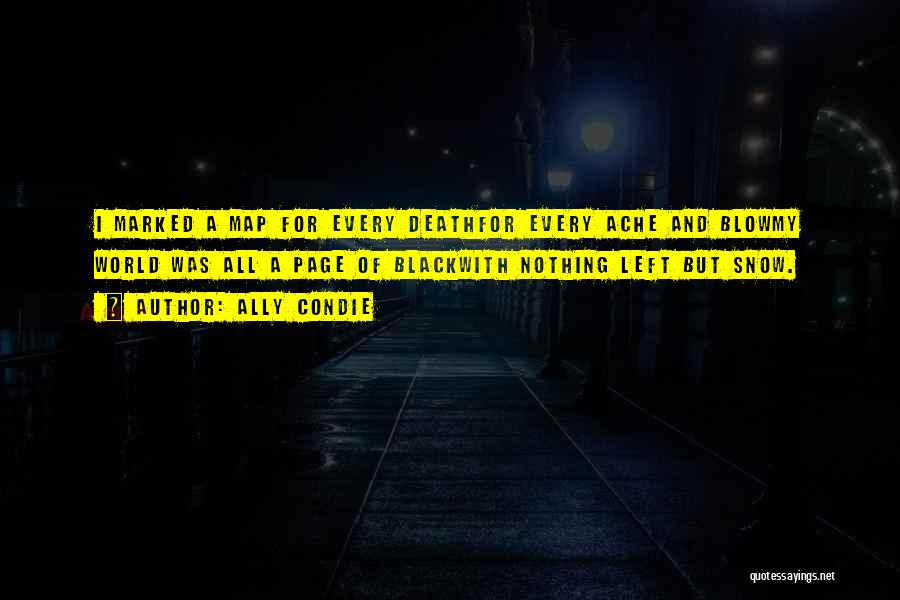 Ally Condie Quotes: I Marked A Map For Every Deathfor Every Ache And Blowmy World Was All A Page Of Blackwith Nothing Left