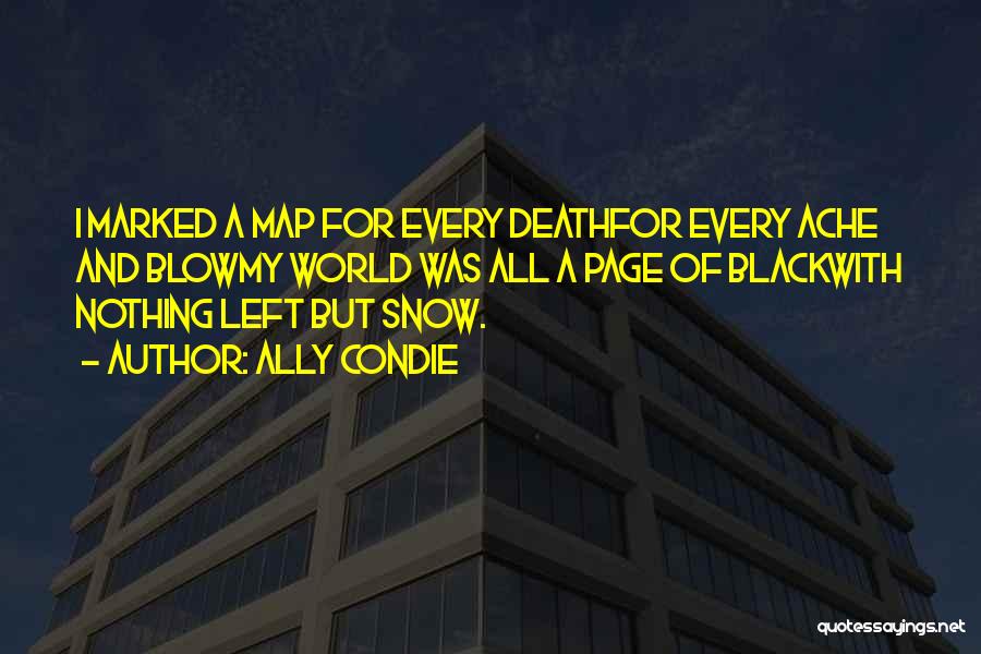 Ally Condie Quotes: I Marked A Map For Every Deathfor Every Ache And Blowmy World Was All A Page Of Blackwith Nothing Left