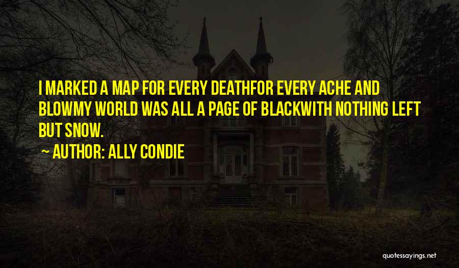 Ally Condie Quotes: I Marked A Map For Every Deathfor Every Ache And Blowmy World Was All A Page Of Blackwith Nothing Left