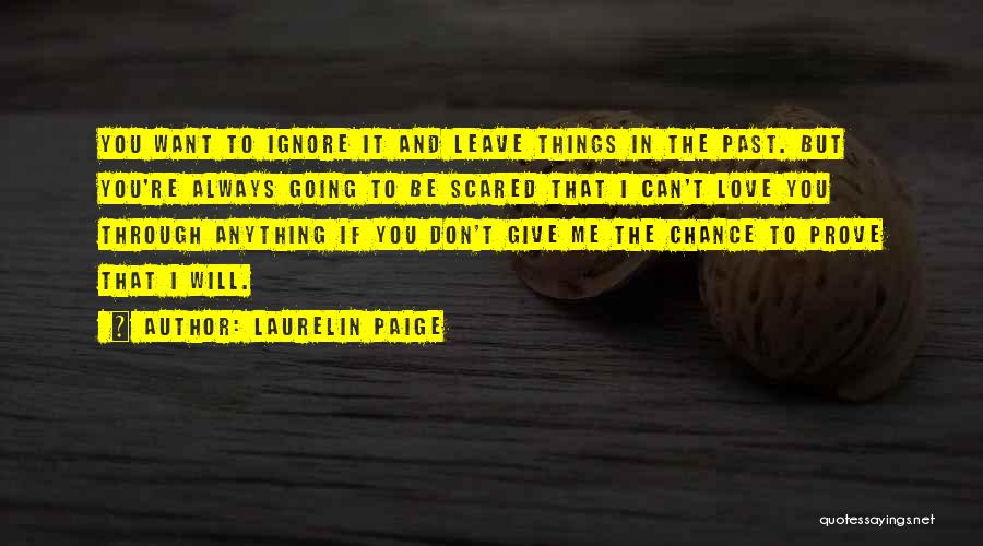 Laurelin Paige Quotes: You Want To Ignore It And Leave Things In The Past. But You're Always Going To Be Scared That I