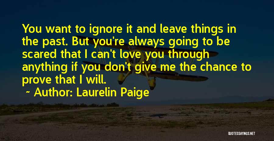 Laurelin Paige Quotes: You Want To Ignore It And Leave Things In The Past. But You're Always Going To Be Scared That I