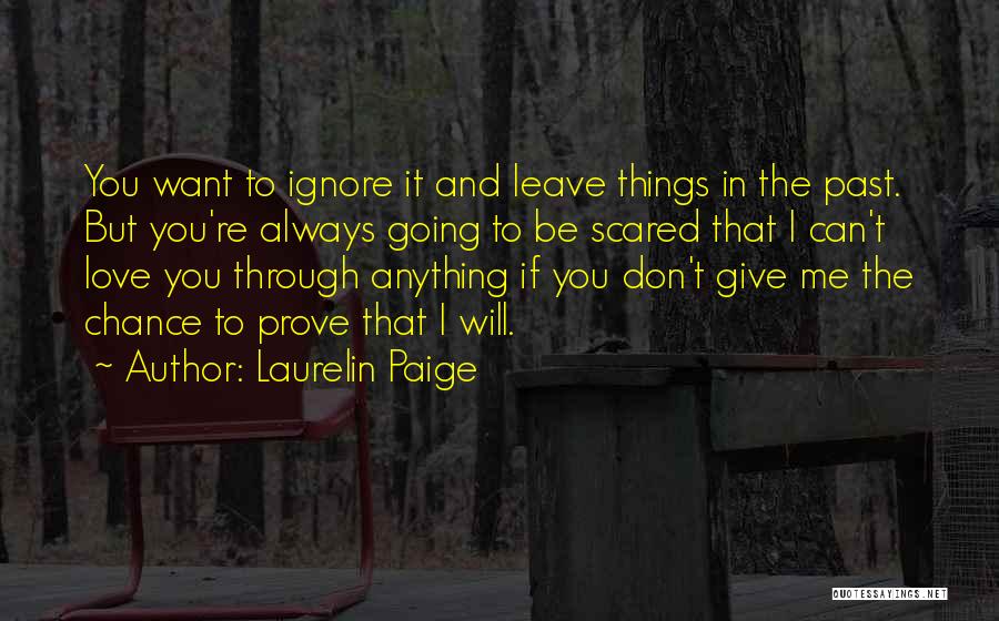 Laurelin Paige Quotes: You Want To Ignore It And Leave Things In The Past. But You're Always Going To Be Scared That I