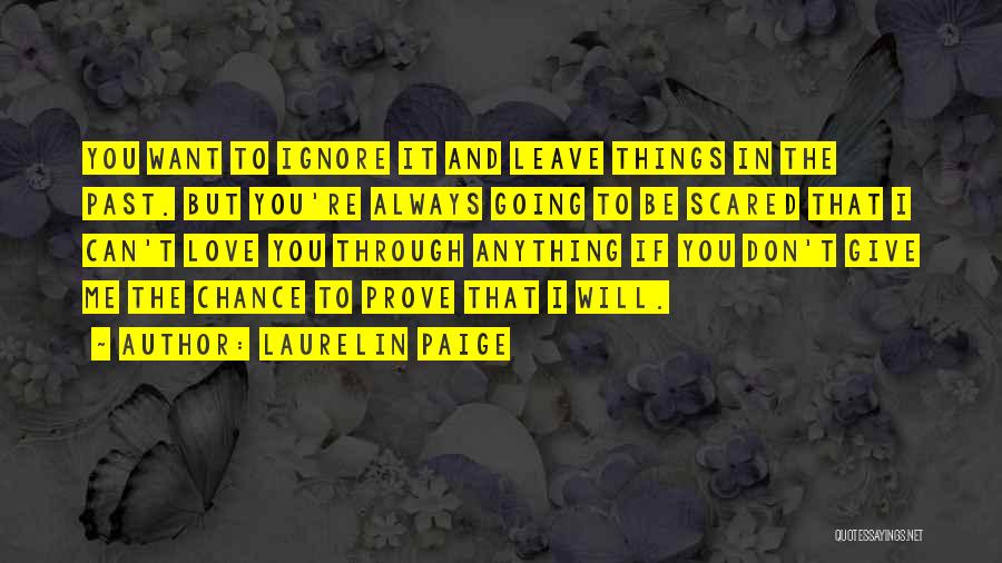 Laurelin Paige Quotes: You Want To Ignore It And Leave Things In The Past. But You're Always Going To Be Scared That I