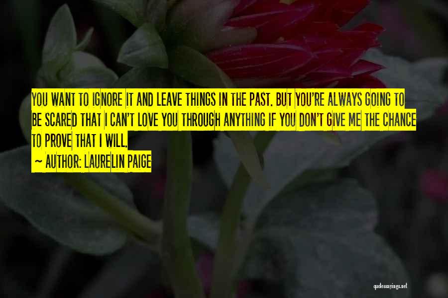 Laurelin Paige Quotes: You Want To Ignore It And Leave Things In The Past. But You're Always Going To Be Scared That I