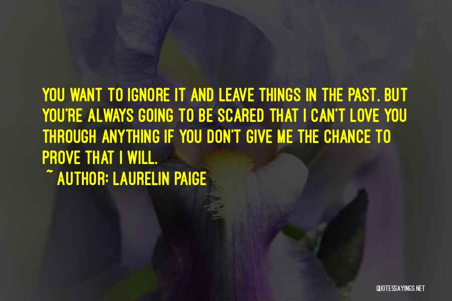 Laurelin Paige Quotes: You Want To Ignore It And Leave Things In The Past. But You're Always Going To Be Scared That I