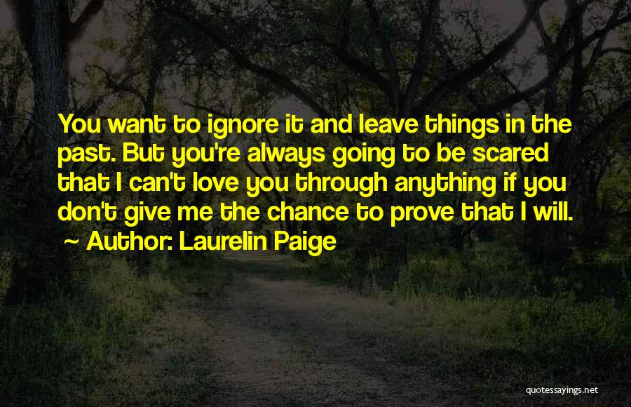 Laurelin Paige Quotes: You Want To Ignore It And Leave Things In The Past. But You're Always Going To Be Scared That I