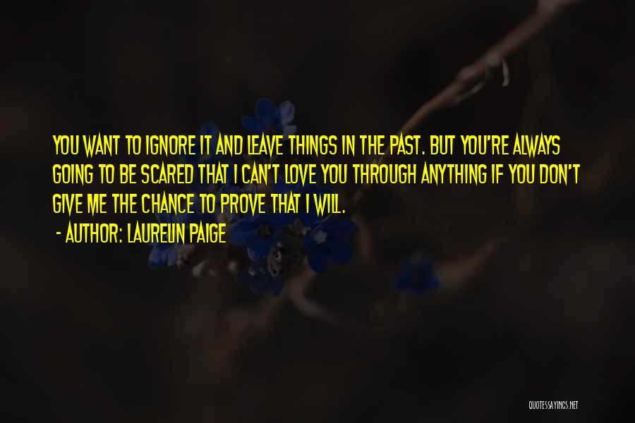 Laurelin Paige Quotes: You Want To Ignore It And Leave Things In The Past. But You're Always Going To Be Scared That I