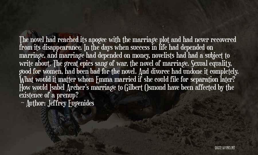 Jeffrey Eugenides Quotes: The Novel Had Reached Its Apogee With The Marriage Plot And Had Never Recovered From Its Disappearance. In The Days